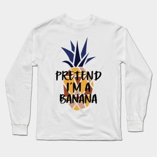 Pineapple Pretend I'm A Banana - Funny Summer Long Sleeve T-Shirt